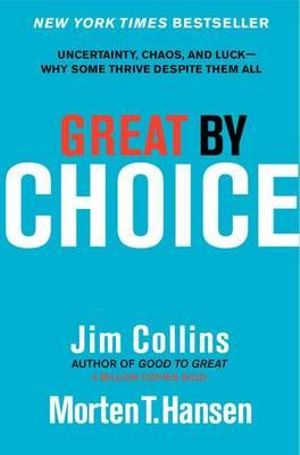 Great by Choice : Uncertainty, Chaos, and Luck Why Some Thrive Despite Them All